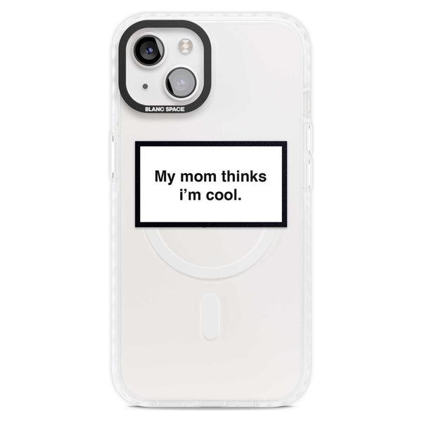 My Mom Thinks I'M Cool