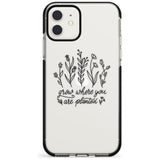 Grow where you are planted Black Impact Phone Case for iPhone 11