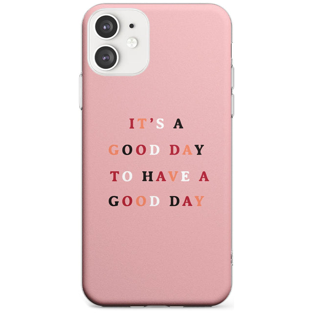 It's a good day to have a good day Slim TPU Phone Case for iPhone 11