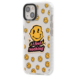 I feel nothing (Clear) Phone Case iPhone 15 Pro Max / Black Impact Case,iPhone 15 Plus / Black Impact Case,iPhone 15 Pro / Black Impact Case,iPhone 15 / Black Impact Case,iPhone 15 Pro Max / Impact Case,iPhone 15 Plus / Impact Case,iPhone 15 Pro / Impact Case,iPhone 15 / Impact Case,iPhone 15 Pro Max / Magsafe Black Impact Case,iPhone 15 Plus / Magsafe Black Impact Case,iPhone 15 Pro / Magsafe Black Impact Case,iPhone 15 / Magsafe Black Impact Case,iPhone 14 Pro Max / Black Impact Case,iPhone 14 Plus / Blac