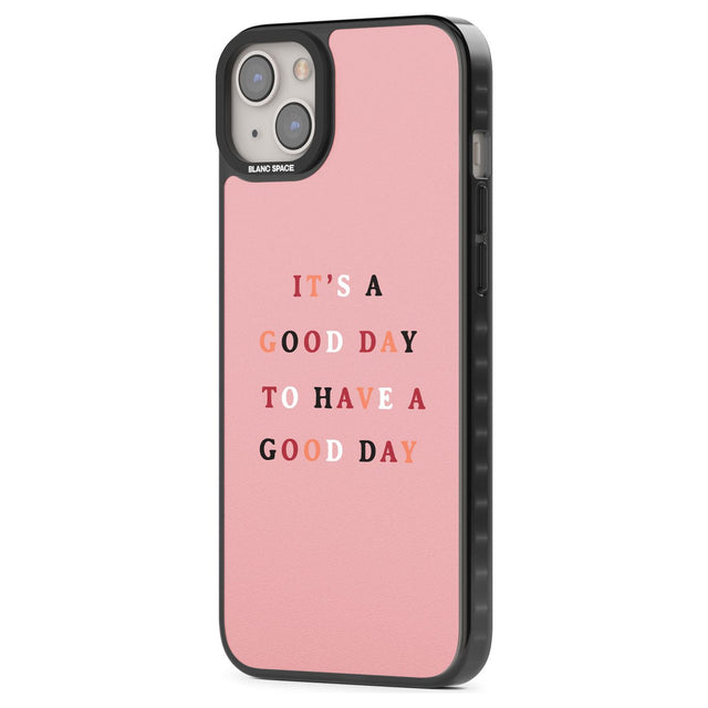 It's a good day to have a good day Phone Case iPhone 15 Pro Max / Black Impact Case,iPhone 15 Plus / Black Impact Case,iPhone 15 Pro / Black Impact Case,iPhone 15 / Black Impact Case,iPhone 15 Pro Max / Impact Case,iPhone 15 Plus / Impact Case,iPhone 15 Pro / Impact Case,iPhone 15 / Impact Case,iPhone 15 Pro Max / Magsafe Black Impact Case,iPhone 15 Plus / Magsafe Black Impact Case,iPhone 15 Pro / Magsafe Black Impact Case,iPhone 15 / Magsafe Black Impact Case,iPhone 14 Pro Max / Black Impact Case,iPhone 14